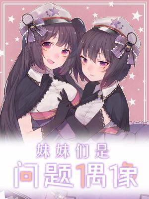 妹妹们是问题偶像！